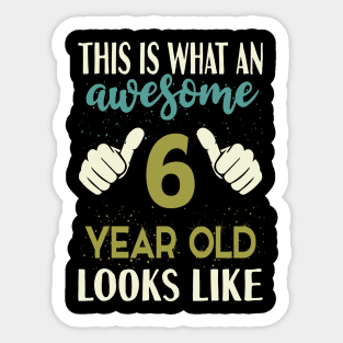 This is What an Awesome 6 Year Old Looks Like Sticker